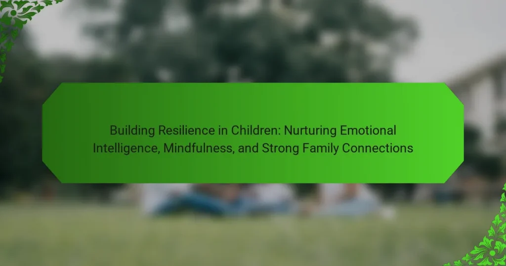 Building Resilience in Children: Nurturing Emotional Intelligence, Mindfulness, and Strong Family Connections