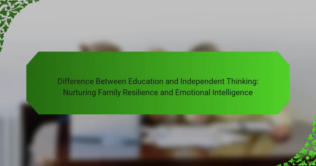 Difference Between Education and Independent Thinking: Nurturing Family Resilience and Emotional Intelligence