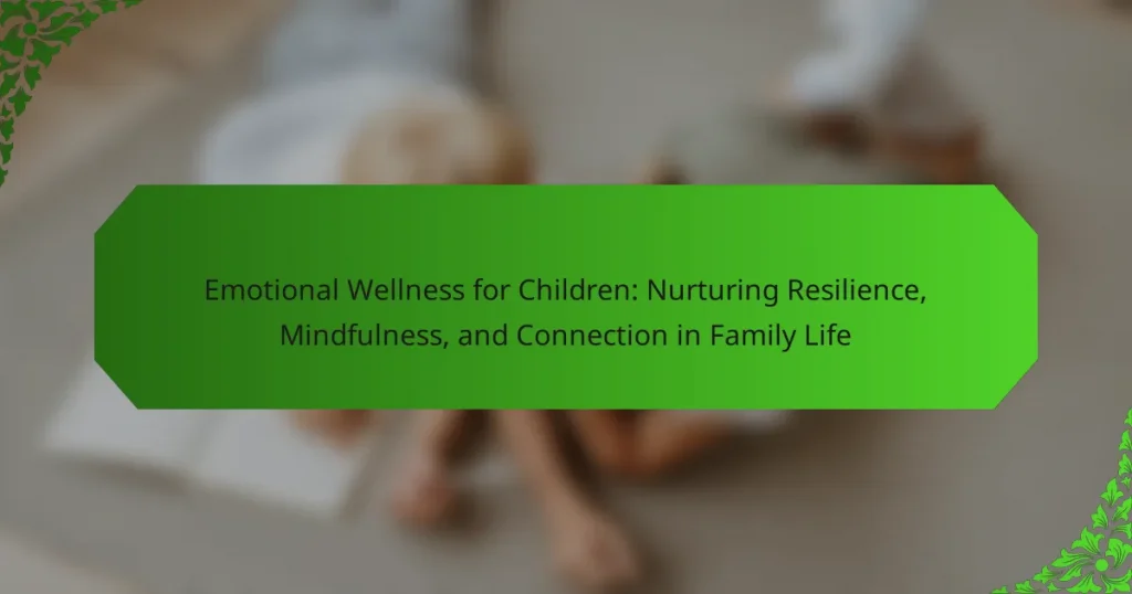 Emotional Wellness for Children: Nurturing Resilience, Mindfulness, and Connection in Family Life