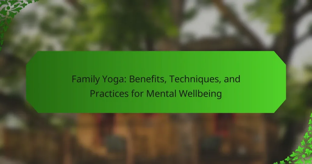 Family Yoga: Benefits, Techniques, and Practices for Mental Wellbeing