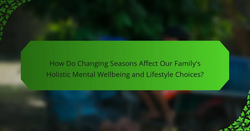 How Do Changing Seasons Affect Our Family’s Holistic Mental Wellbeing and Lifestyle Choices?