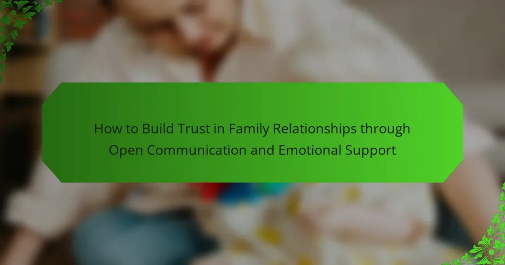 How to Build Trust in Family Relationships through Open Communication and Emotional Support