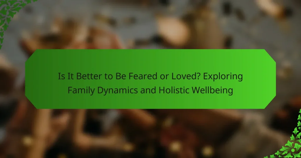 Is It Better to Be Feared or Loved? Exploring Family Dynamics and Holistic Wellbeing