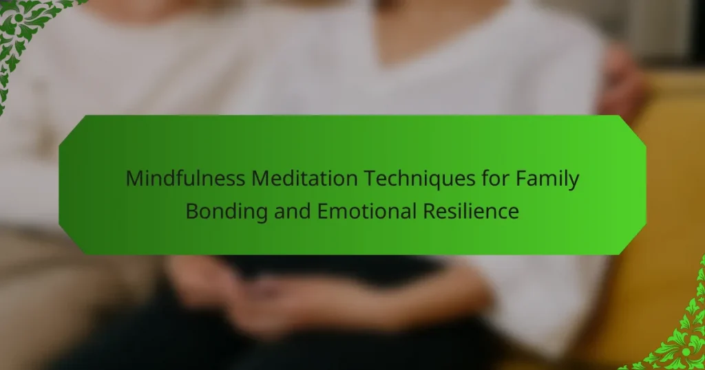 Mindfulness Meditation Techniques for Family Bonding and Emotional Resilience