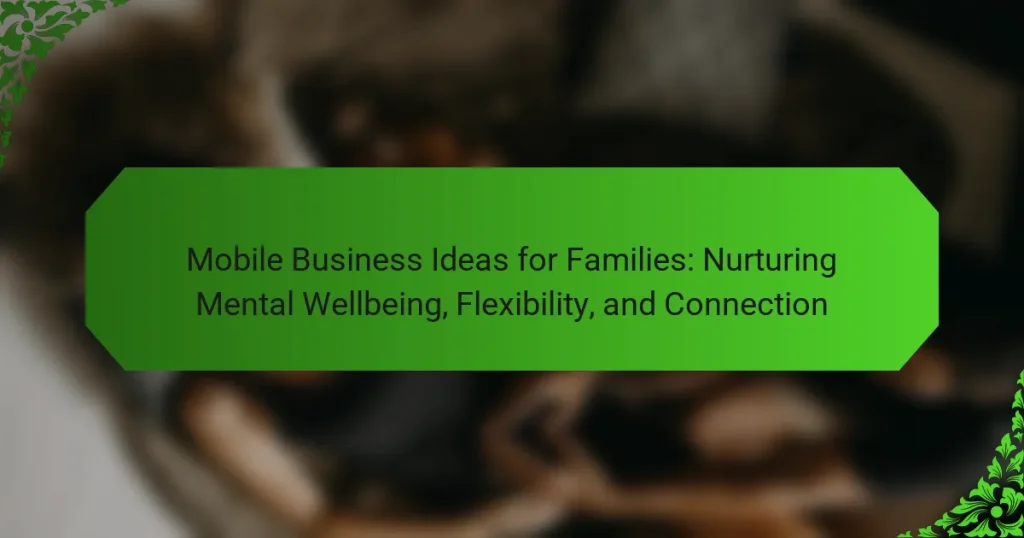 Mobile Business Ideas for Families: Nurturing Mental Wellbeing, Flexibility, and Connection