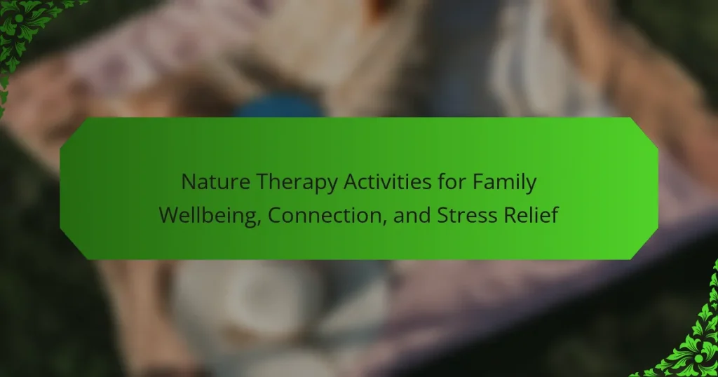Nature Therapy Activities for Family Wellbeing, Connection, and Stress Relief