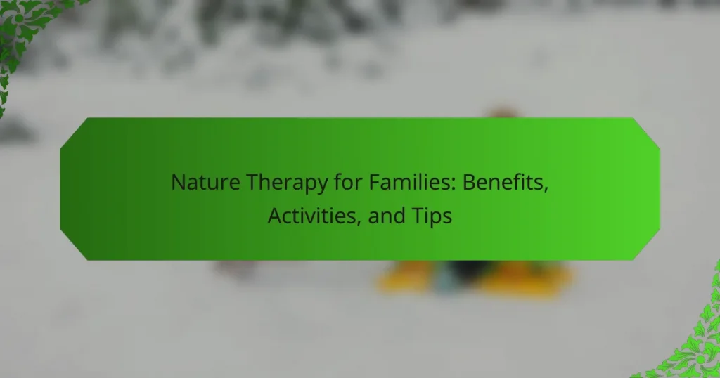 Nature Therapy for Families: Benefits, Activities, and Tips