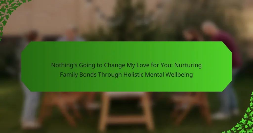 Nothing’s Going to Change My Love for You: Nurturing Family Bonds Through Holistic Mental Wellbeing