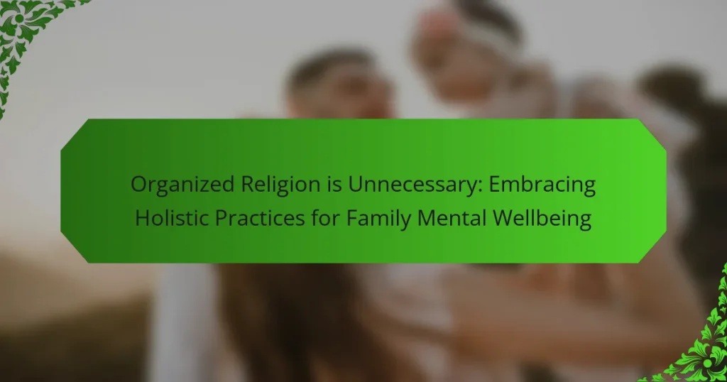 Organized Religion is Unnecessary: Embracing Holistic Practices for Family Mental Wellbeing