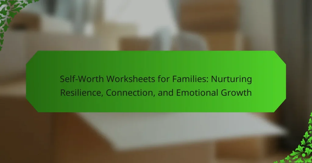 Self-Worth Worksheets for Families: Nurturing Resilience, Connection, and Emotional Growth