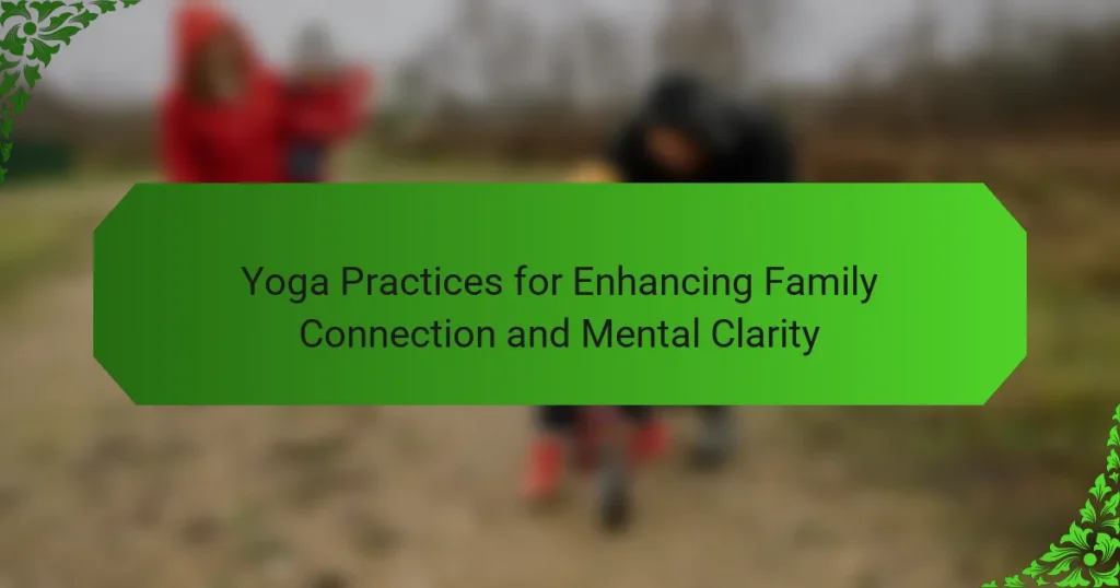 Yoga Practices for Enhancing Family Connection and Mental Clarity