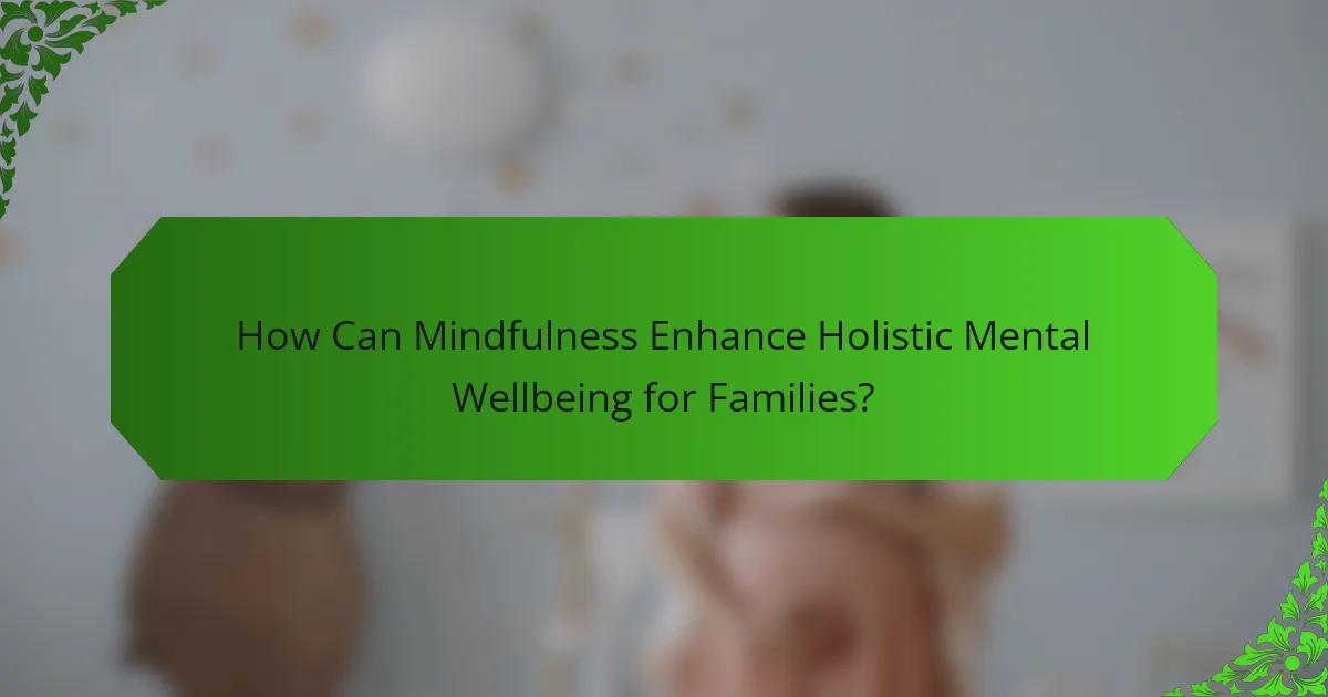 How Can Mindfulness Enhance Holistic Mental Wellbeing for Families?