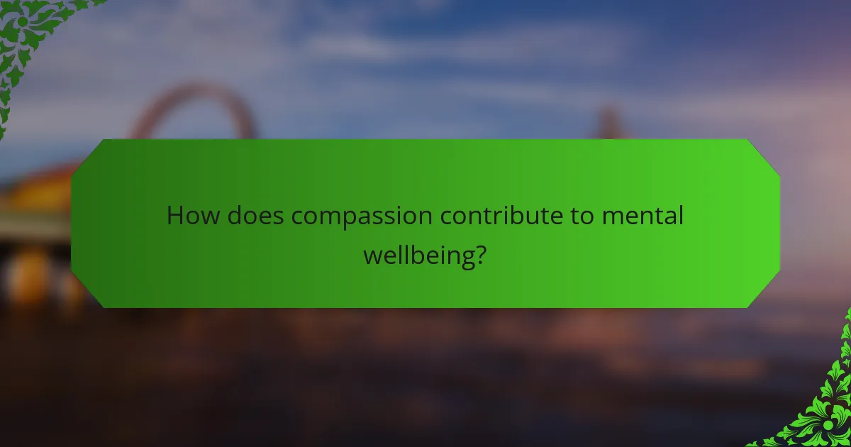 How does compassion contribute to mental wellbeing?