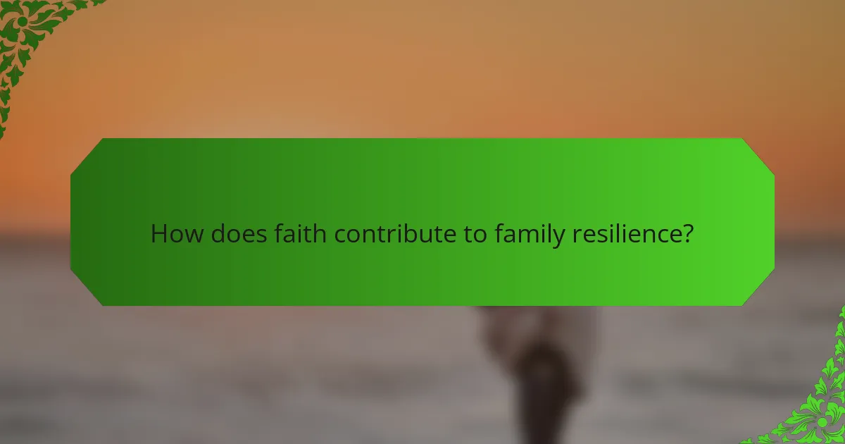 How does faith contribute to family resilience?