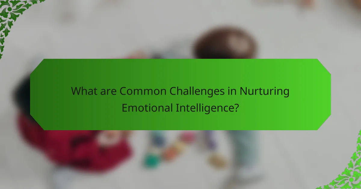 What are Common Challenges in Nurturing Emotional Intelligence?