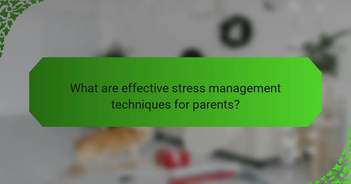 What are effective stress management techniques for parents?