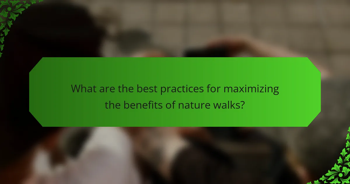 What are the best practices for maximizing the benefits of nature walks?