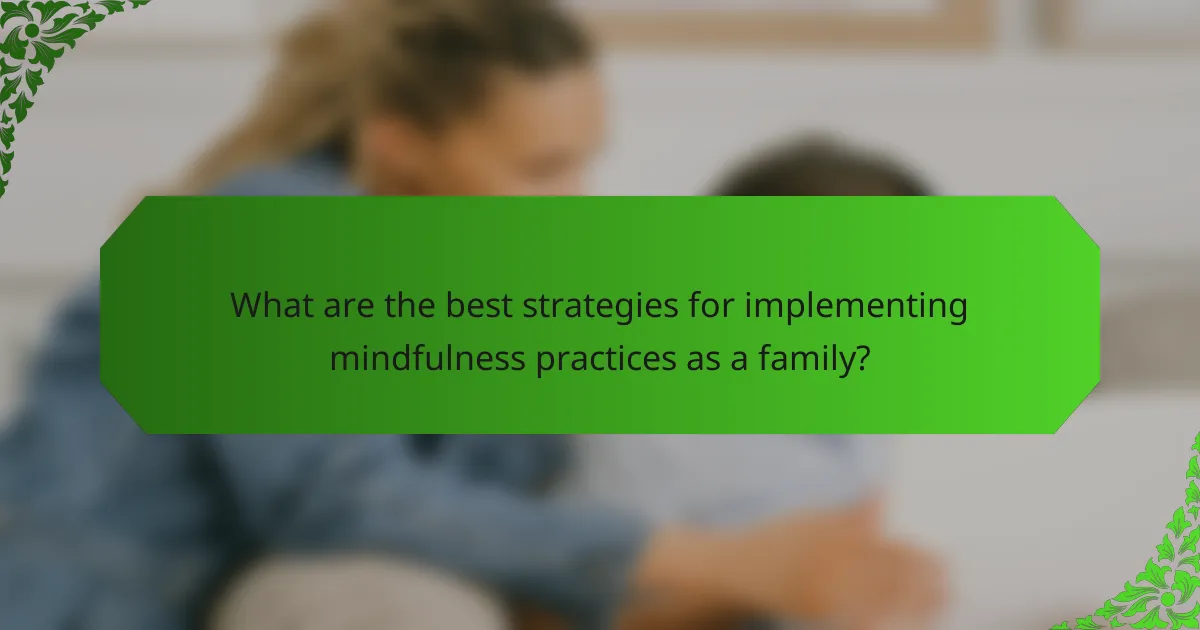 What are the best strategies for implementing mindfulness practices as a family?
