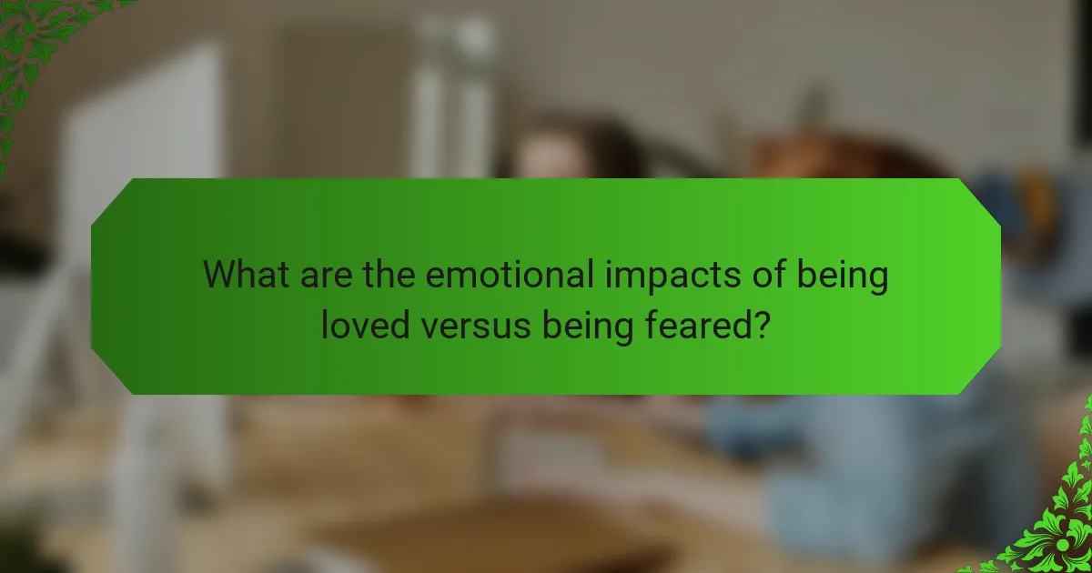 What are the emotional impacts of being loved versus being feared?