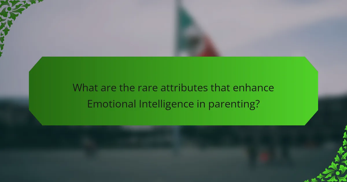What are the rare attributes that enhance Emotional Intelligence in parenting?