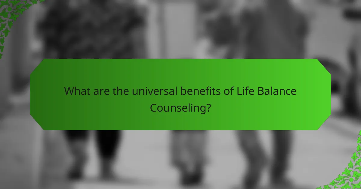 What are the universal benefits of Life Balance Counseling?