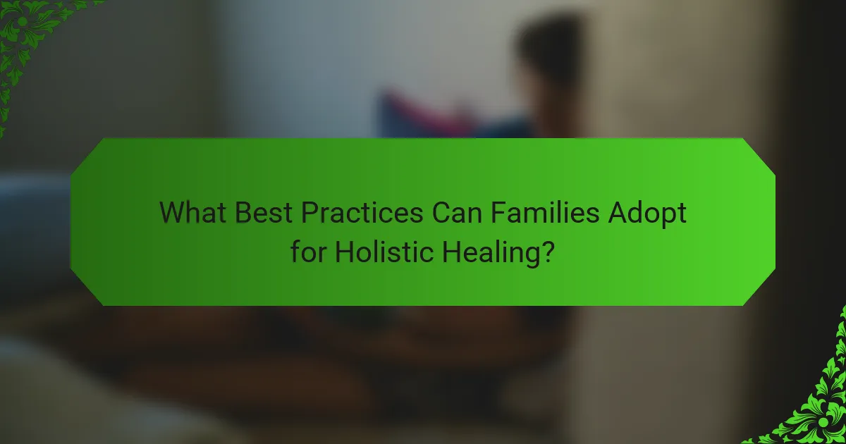 What Best Practices Can Families Adopt for Holistic Healing?