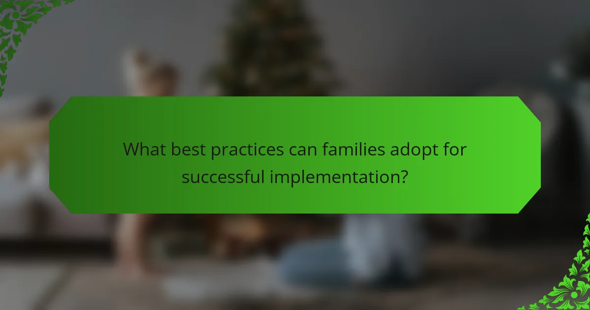 What best practices can families adopt for successful implementation?