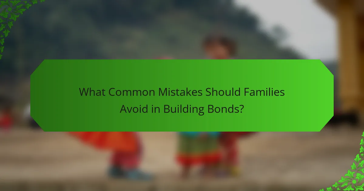 What Common Mistakes Should Families Avoid in Building Bonds?