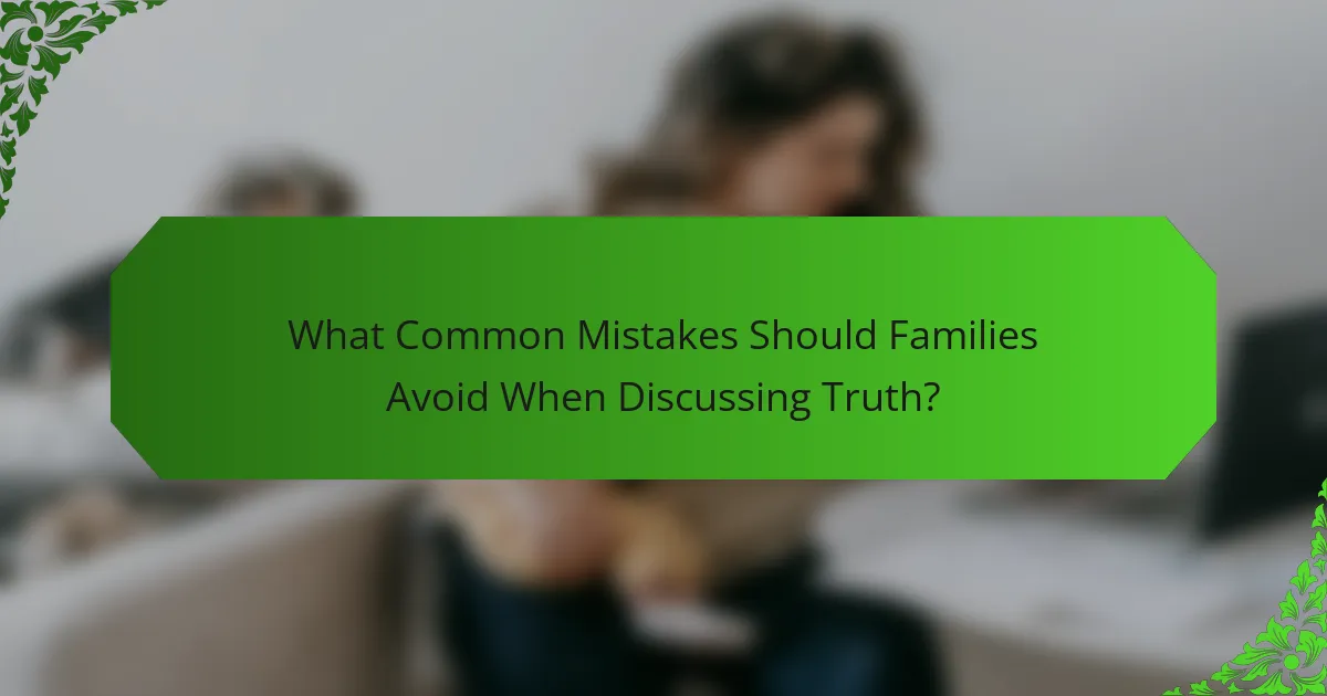 What Common Mistakes Should Families Avoid When Discussing Truth?