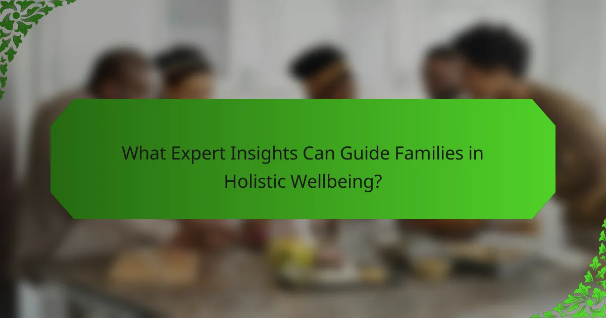 What Expert Insights Can Guide Families in Holistic Wellbeing?