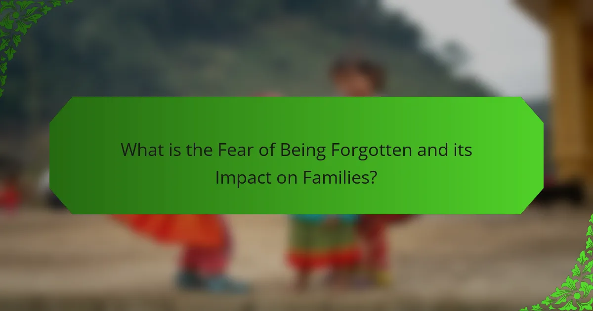 What is the Fear of Being Forgotten and its Impact on Families?