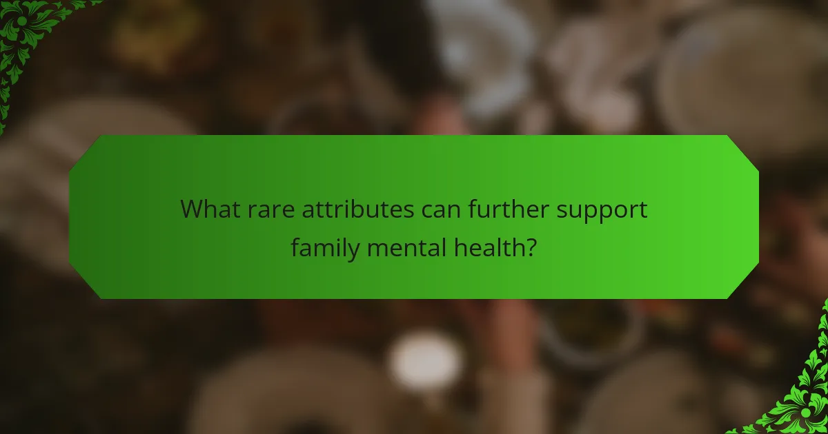 What rare attributes can further support family mental health?