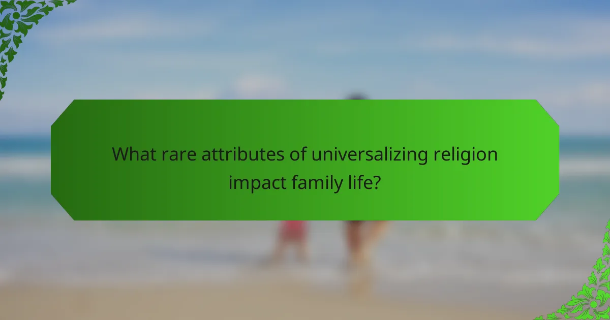 What rare attributes of universalizing religion impact family life?