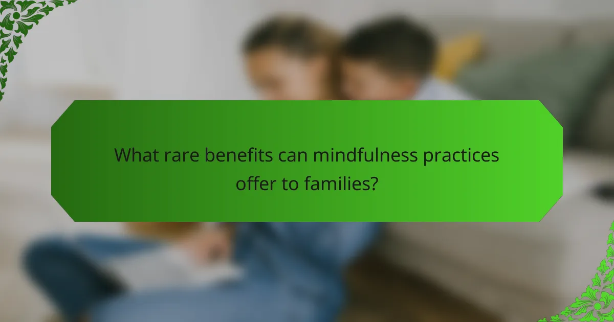 What rare benefits can mindfulness practices offer to families?