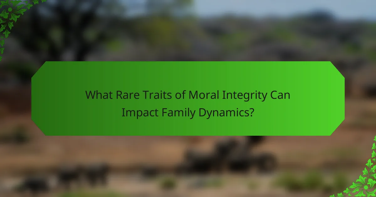 What Rare Traits of Moral Integrity Can Impact Family Dynamics?