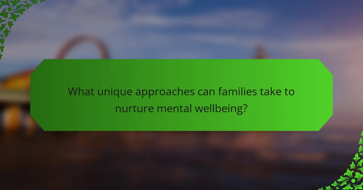 What unique approaches can families take to nurture mental wellbeing?