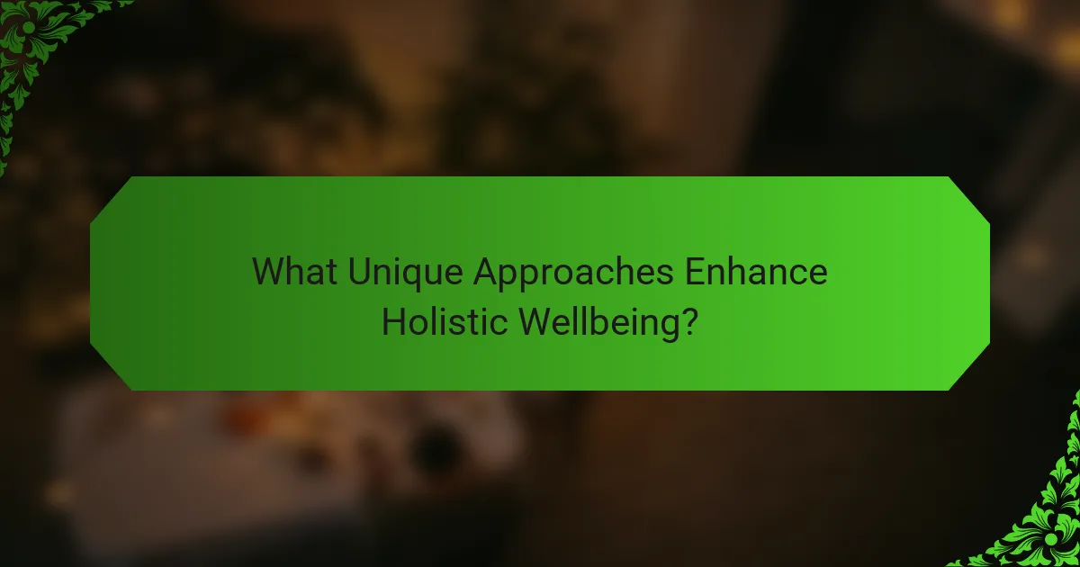 What Unique Approaches Enhance Holistic Wellbeing?