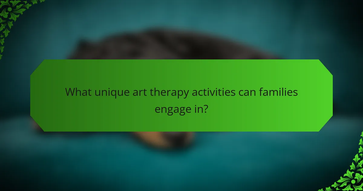 What unique art therapy activities can families engage in?