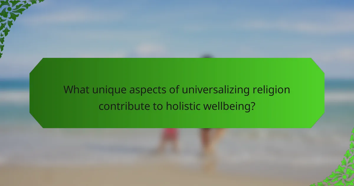 What unique aspects of universalizing religion contribute to holistic wellbeing?