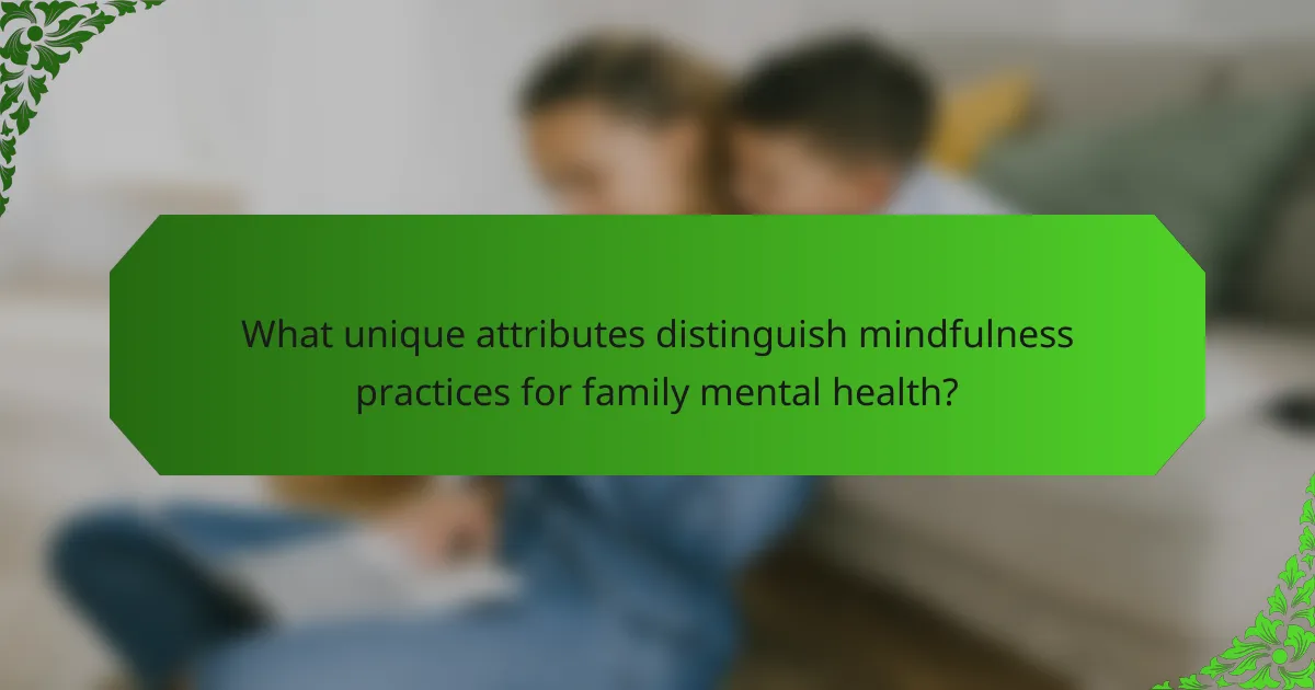 What unique attributes distinguish mindfulness practices for family mental health?