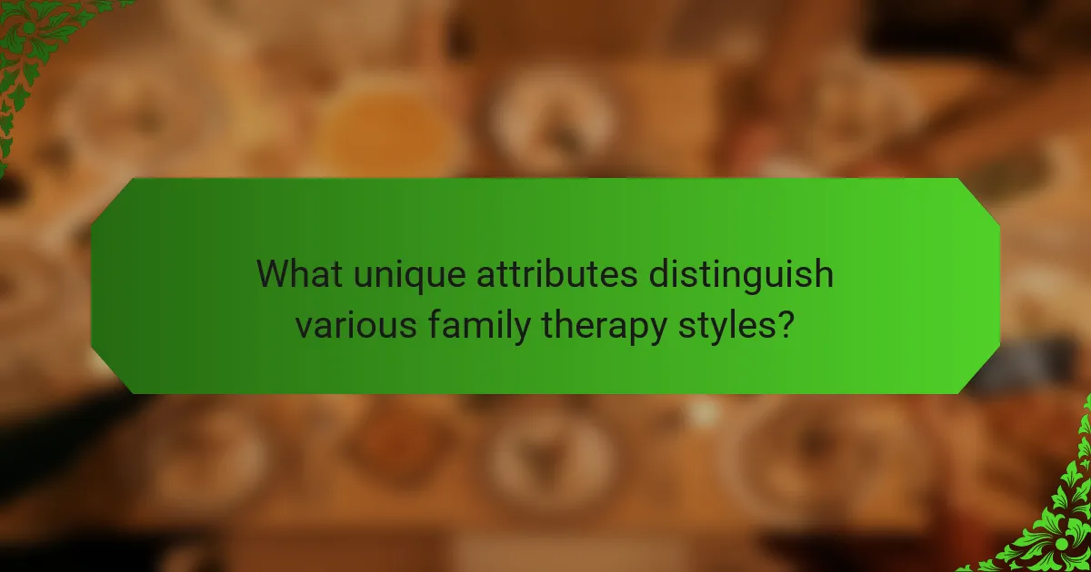 What unique attributes distinguish various family therapy styles?