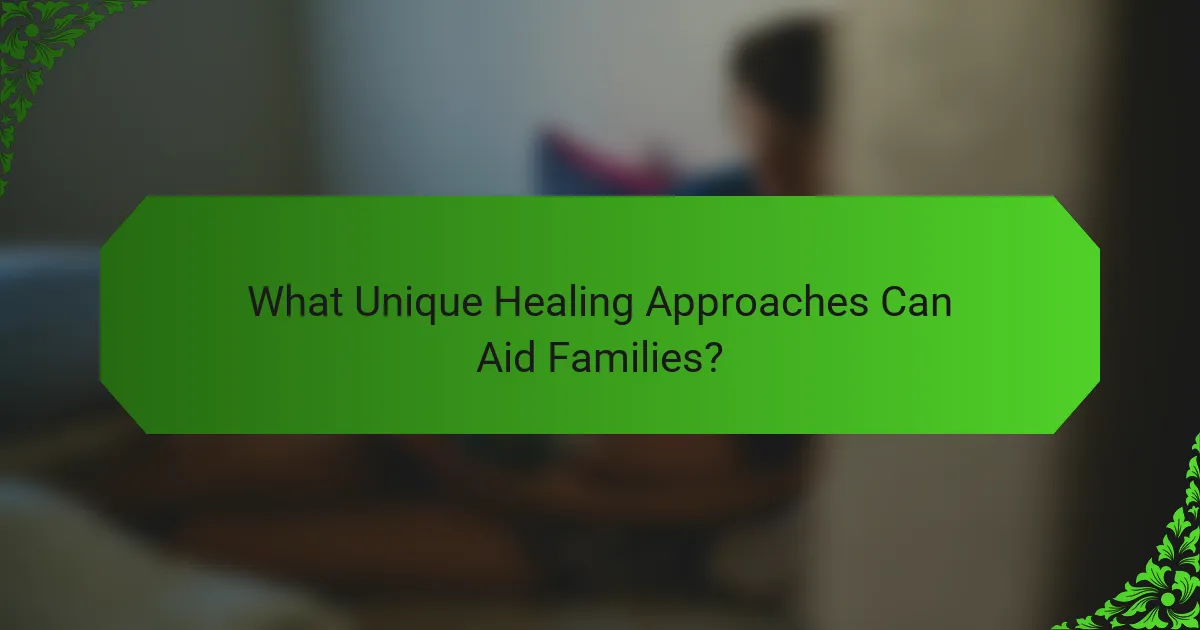 What Unique Healing Approaches Can Aid Families?