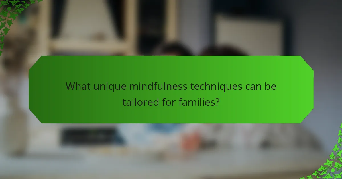 What unique mindfulness techniques can be tailored for families?