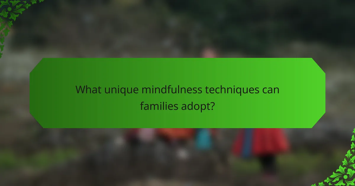 What unique mindfulness techniques can families adopt?