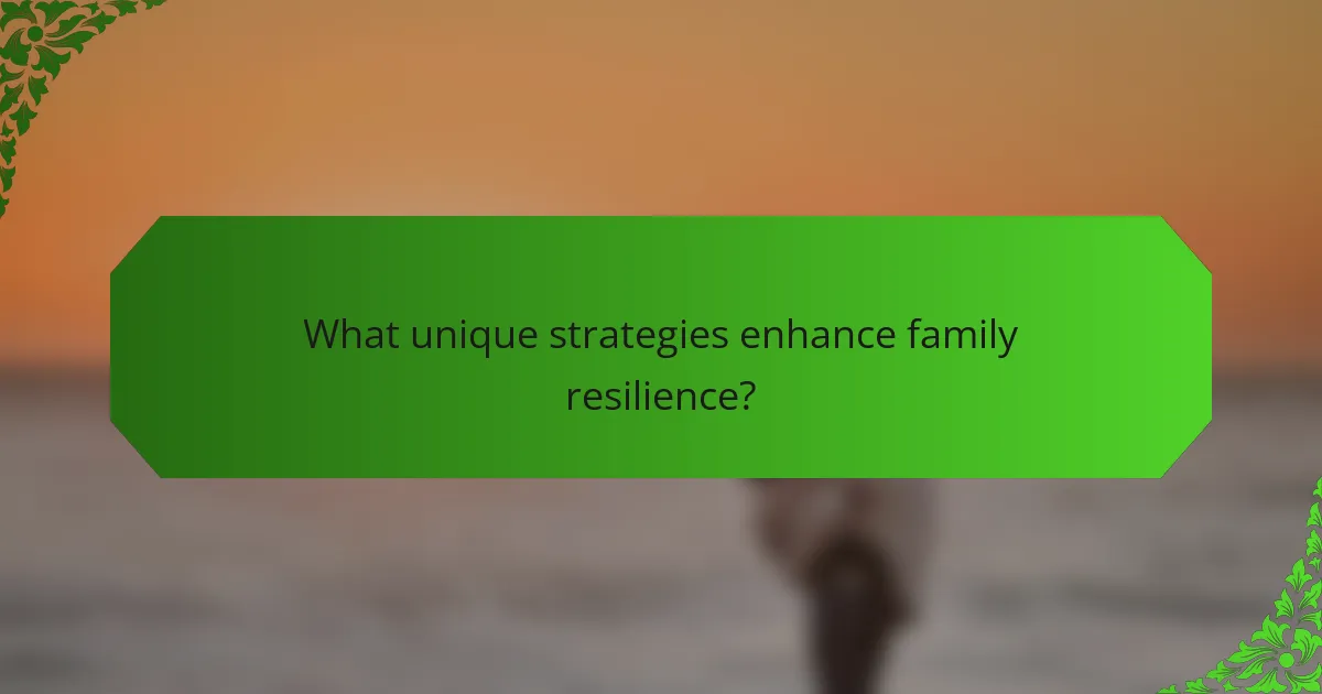 What unique strategies enhance family resilience?