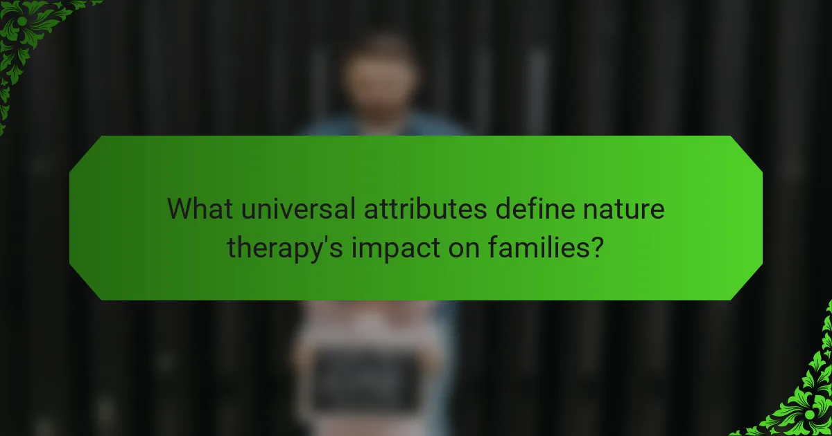 What universal attributes define nature therapy's impact on families?