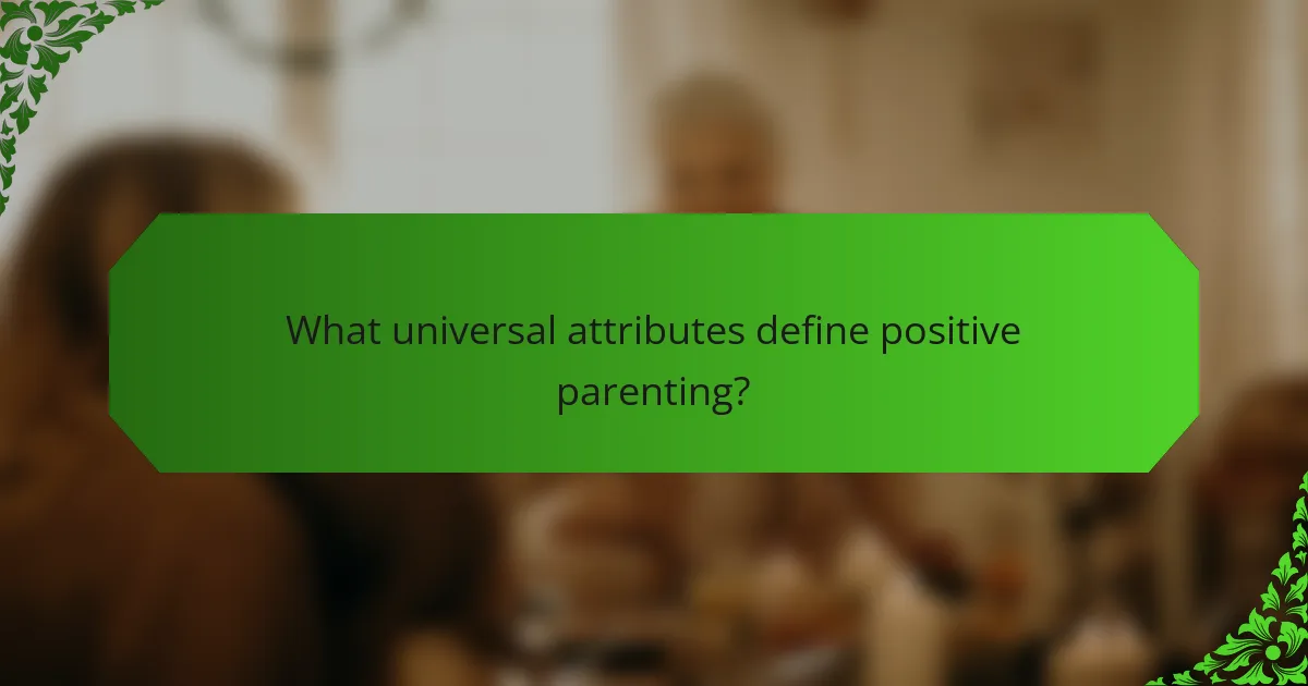 What universal attributes define positive parenting?