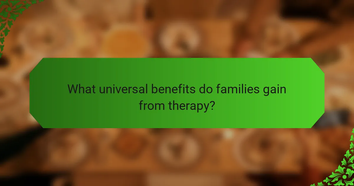 What universal benefits do families gain from therapy?